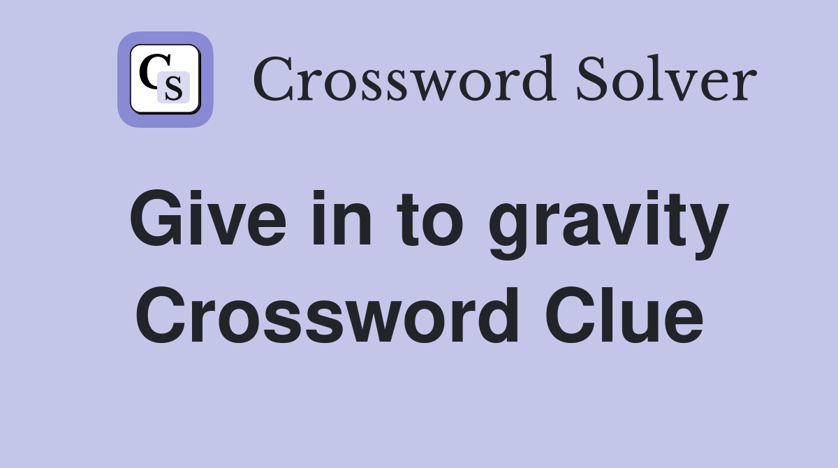 Give in to gravity Crossword Clue