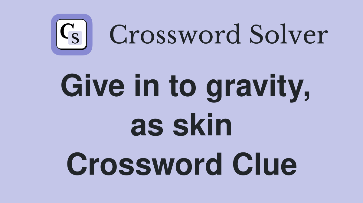 Give in to gravity, as skin Crossword Clue
