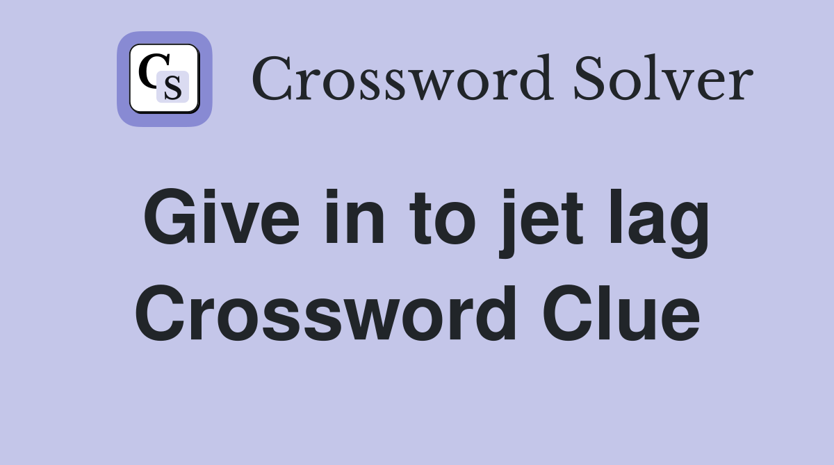 Give in to jet lag Crossword Clue