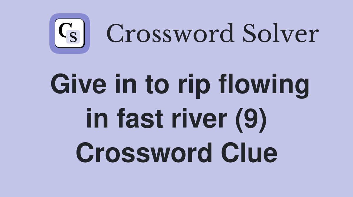 Give in to rip flowing in fast river (9) Crossword Clue