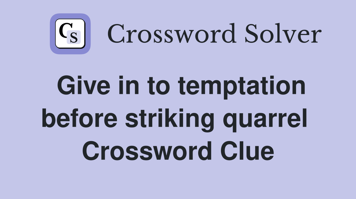 Give in to temptation before striking quarrel  Crossword Clue