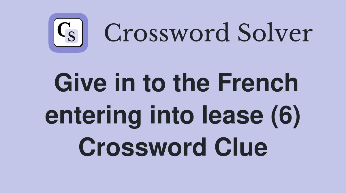 Give in to the French entering into lease (6) Crossword Clue
