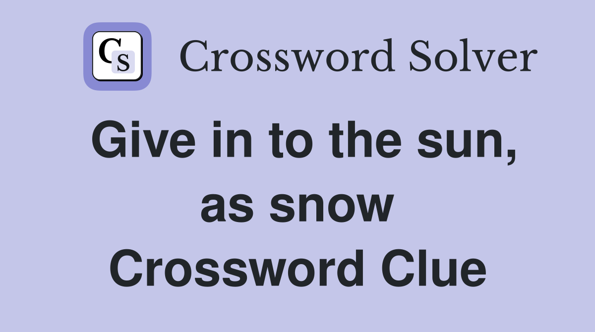 Give in to the sun, as snow Crossword Clue