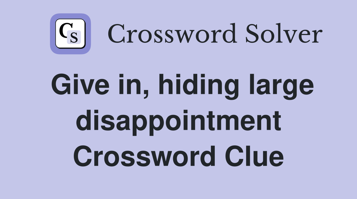 Give in, hiding large disappointment Crossword Clue