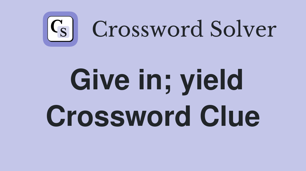 Give in; yield Crossword Clue