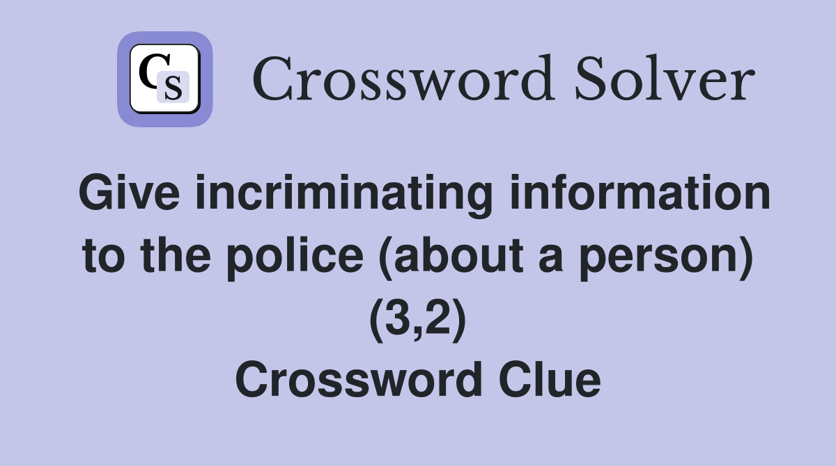 Give incriminating information to the police (about a person) (3,2) Crossword Clue