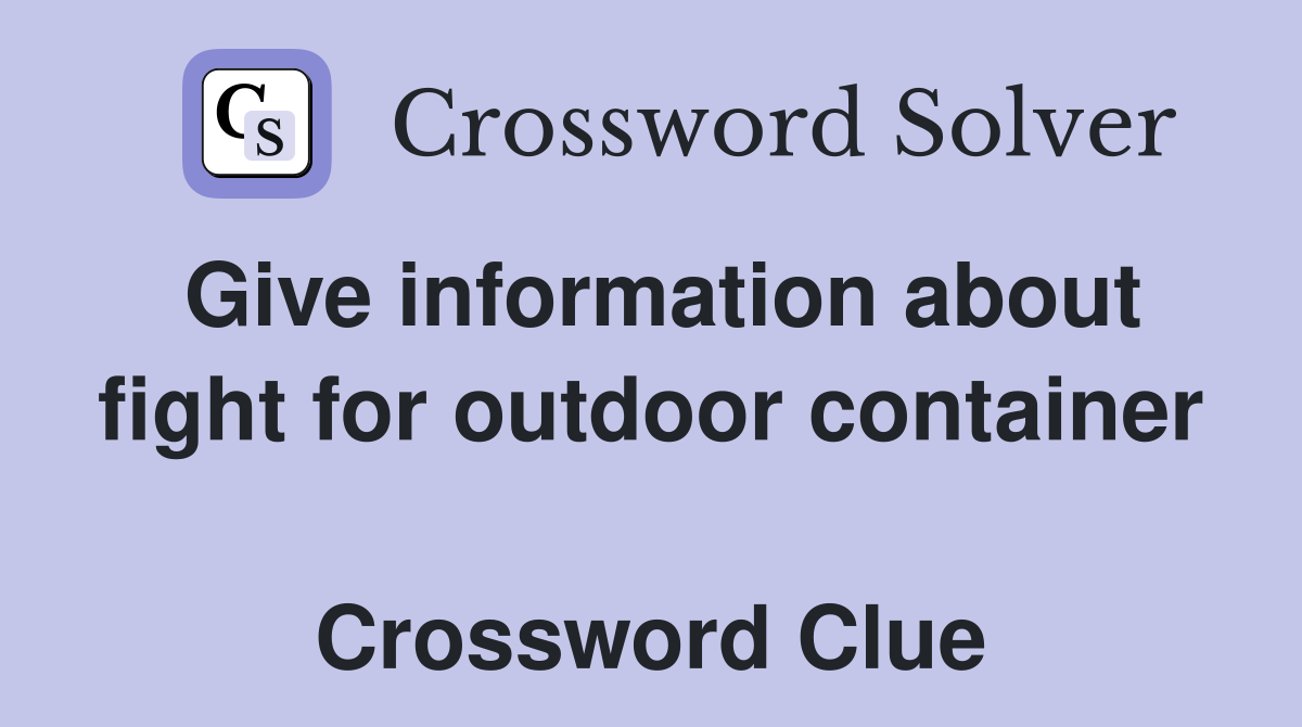 Give information about fight for outdoor container  Crossword Clue