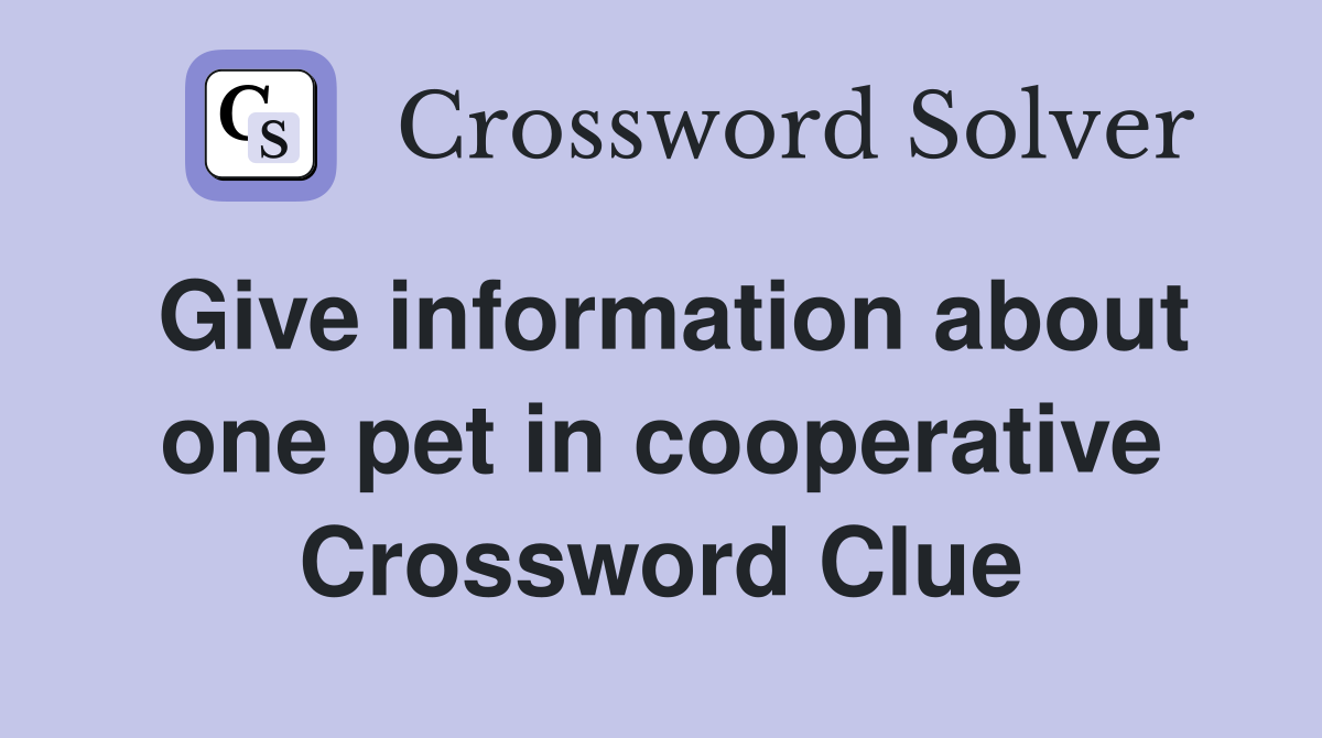 Give information about one pet in cooperative Crossword Clue