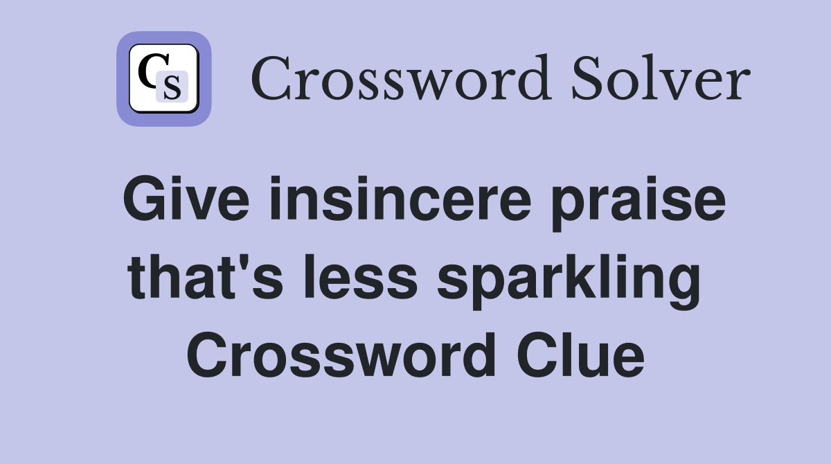 Give insincere praise that's less sparkling Crossword Clue