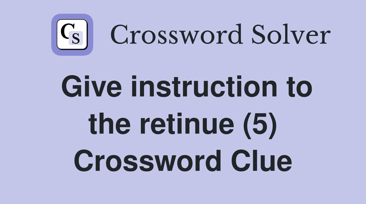 Give instruction to the retinue (5) Crossword Clue