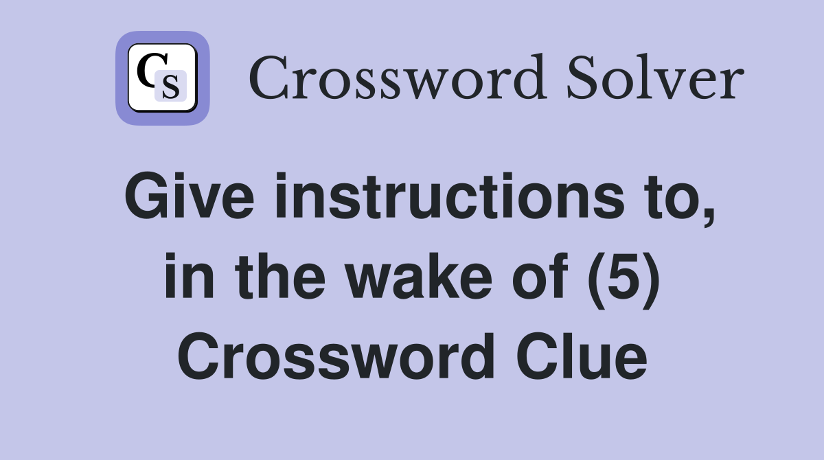 Give instructions to, in the wake of (5) Crossword Clue