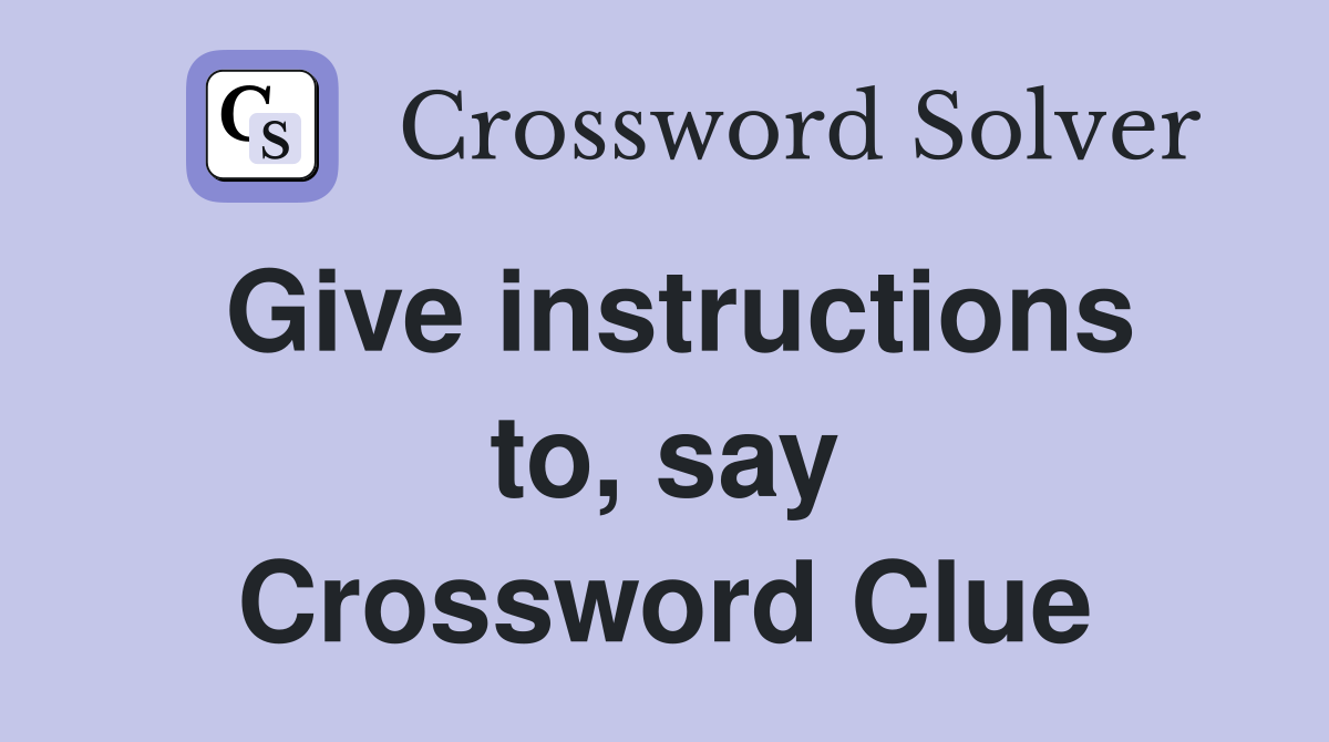 Give instructions to, say Crossword Clue