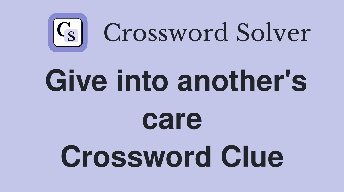 Give into another's care Crossword Clue