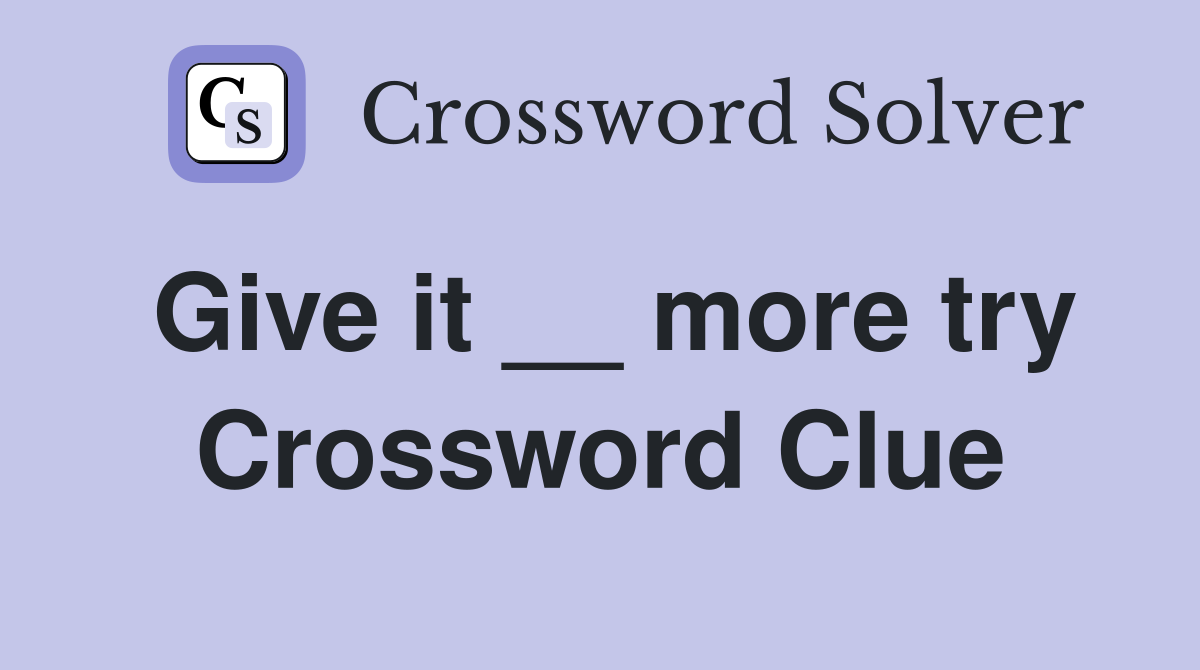 Give it __ more try Crossword Clue