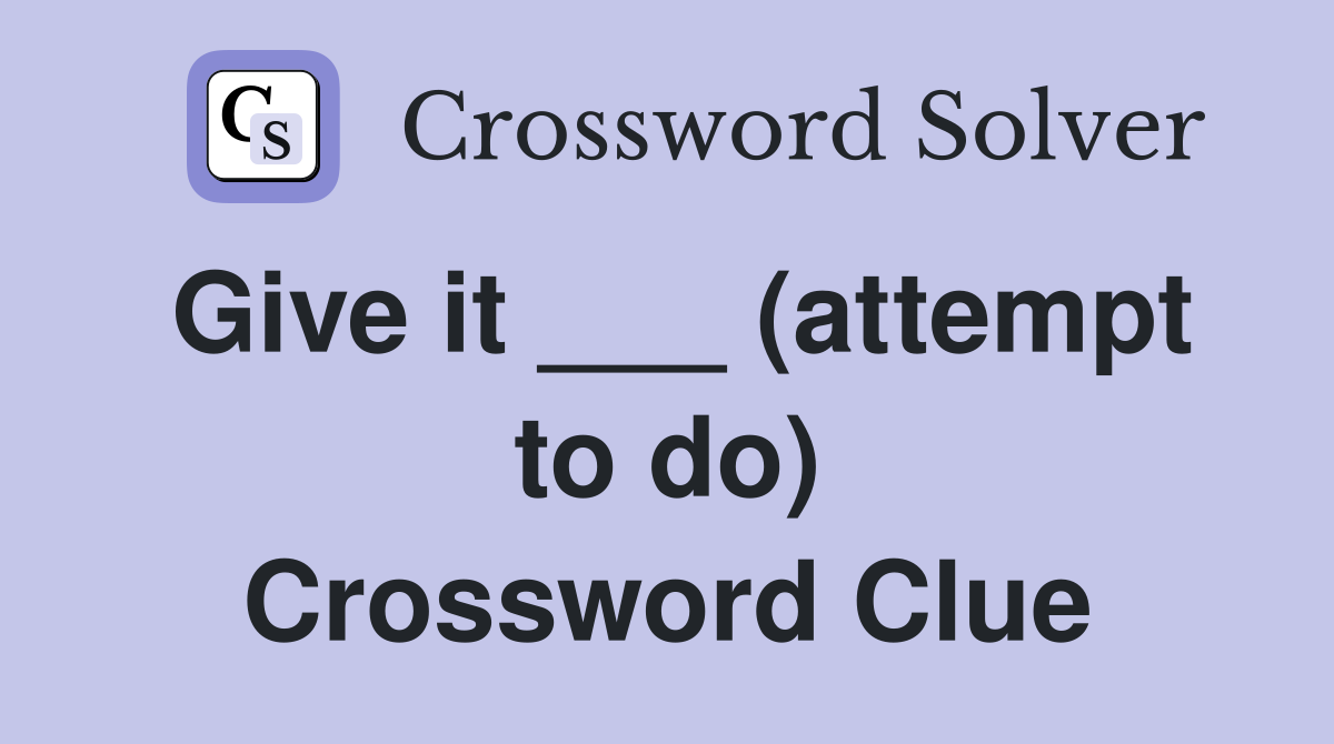 Give it ___ (attempt to do) Crossword Clue