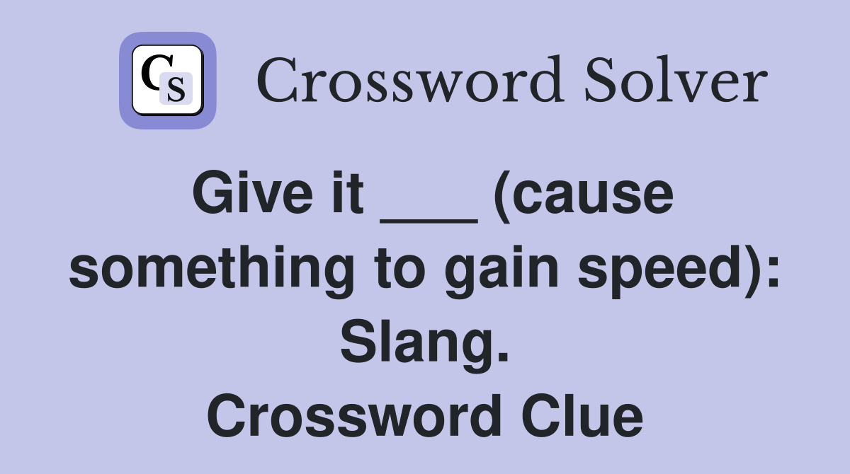 Give it ___ (cause something to gain speed): Slang. Crossword Clue