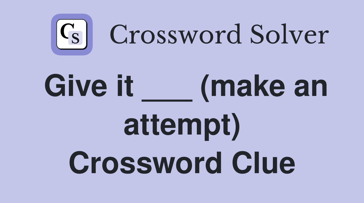 Give it ___ (make an attempt) Crossword Clue