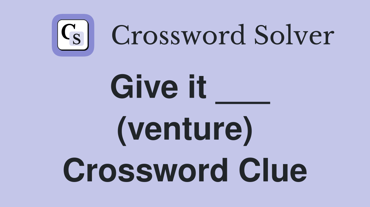 Give it ___ (venture) Crossword Clue