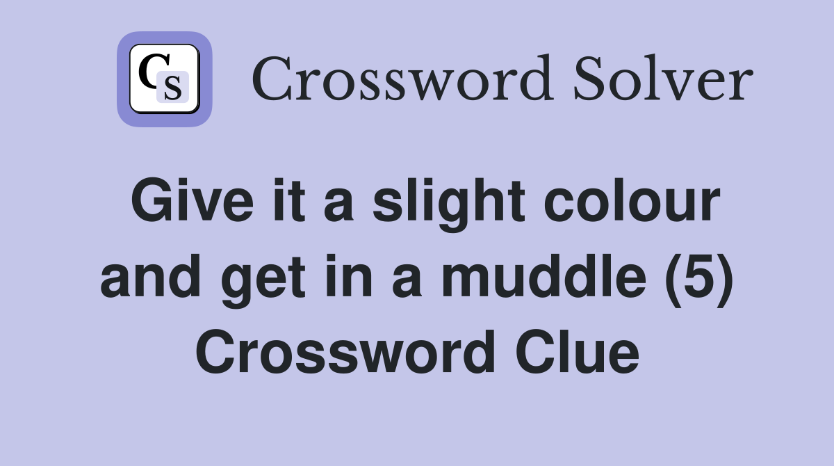 Give it a slight colour and get in a muddle (5) Crossword Clue