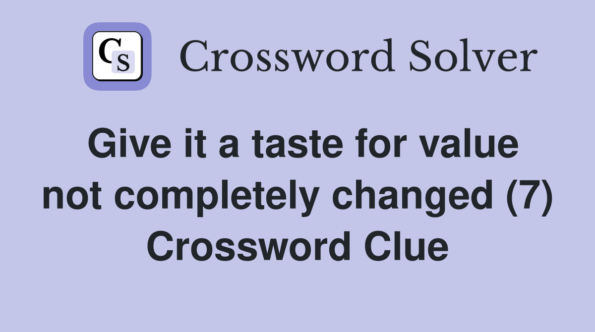 Give it a taste for value not completely changed (7) Crossword Clue