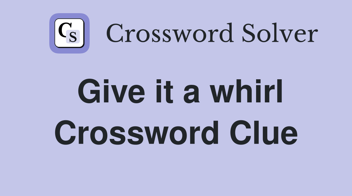 Give it a whirl Crossword Clue