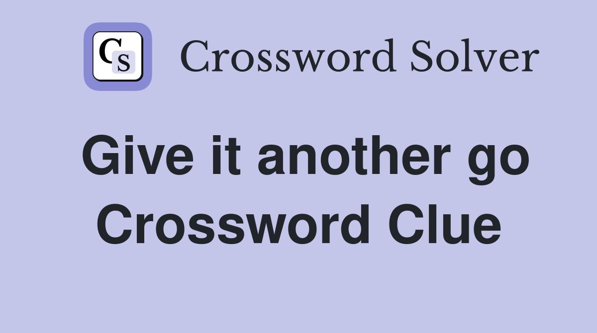Give it another go Crossword Clue