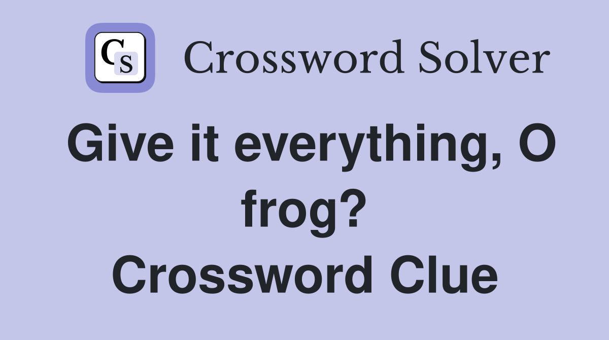 Give it everything, O frog? Crossword Clue
