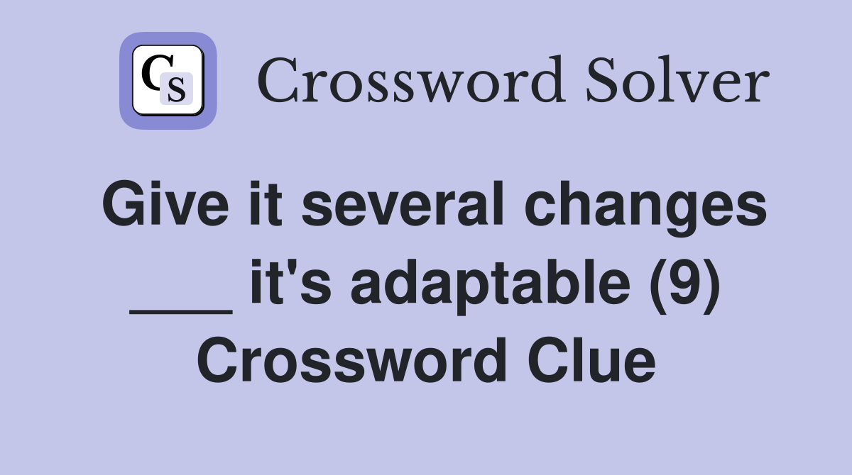 Give it several changes ___ it's adaptable (9) Crossword Clue