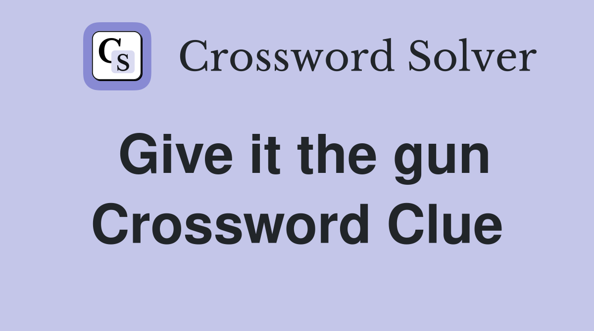Give it the gun Crossword Clue