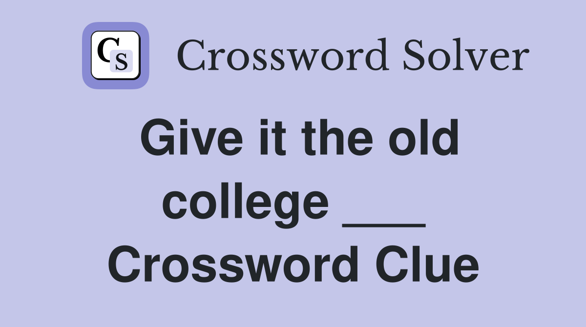 Give it the old college ___ Crossword Clue