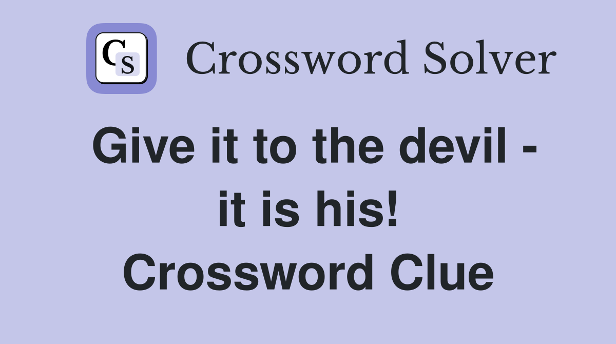 Give it to the devil - it is his! Crossword Clue