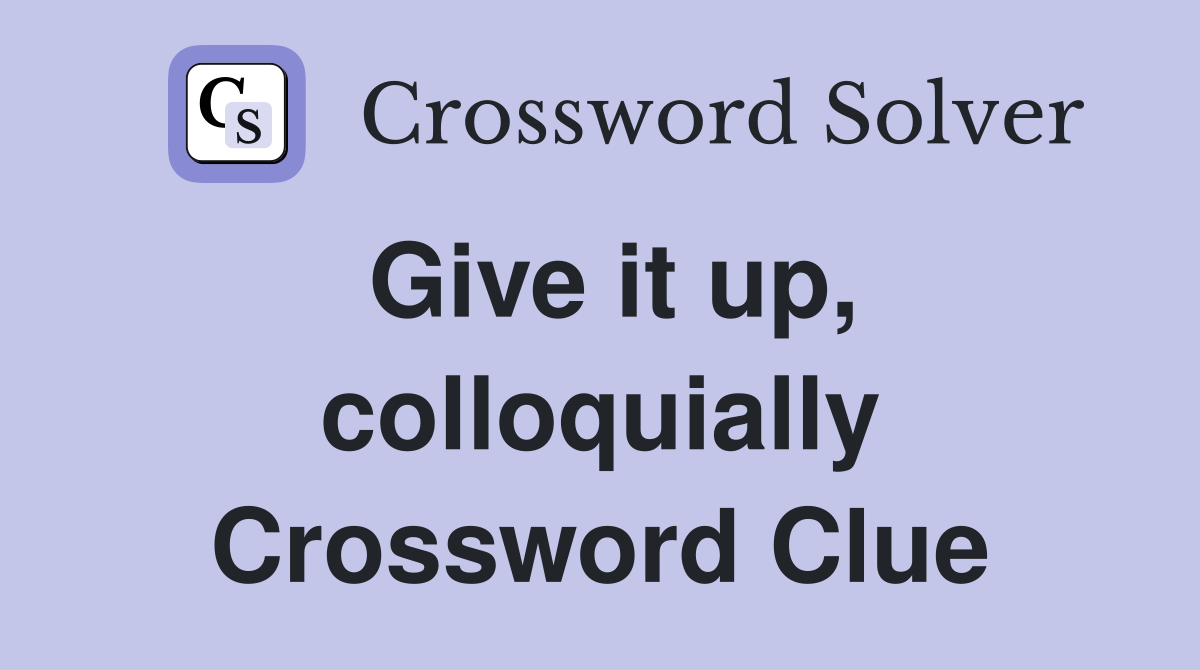 Give it up, colloquially Crossword Clue