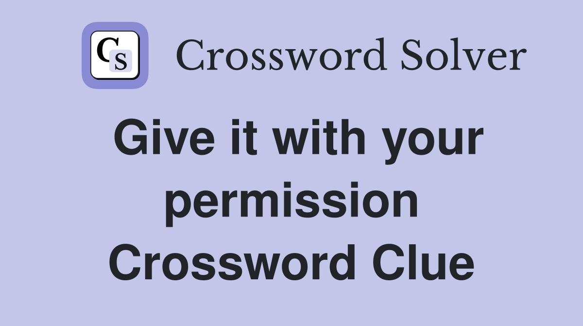 Give it with your permission Crossword Clue