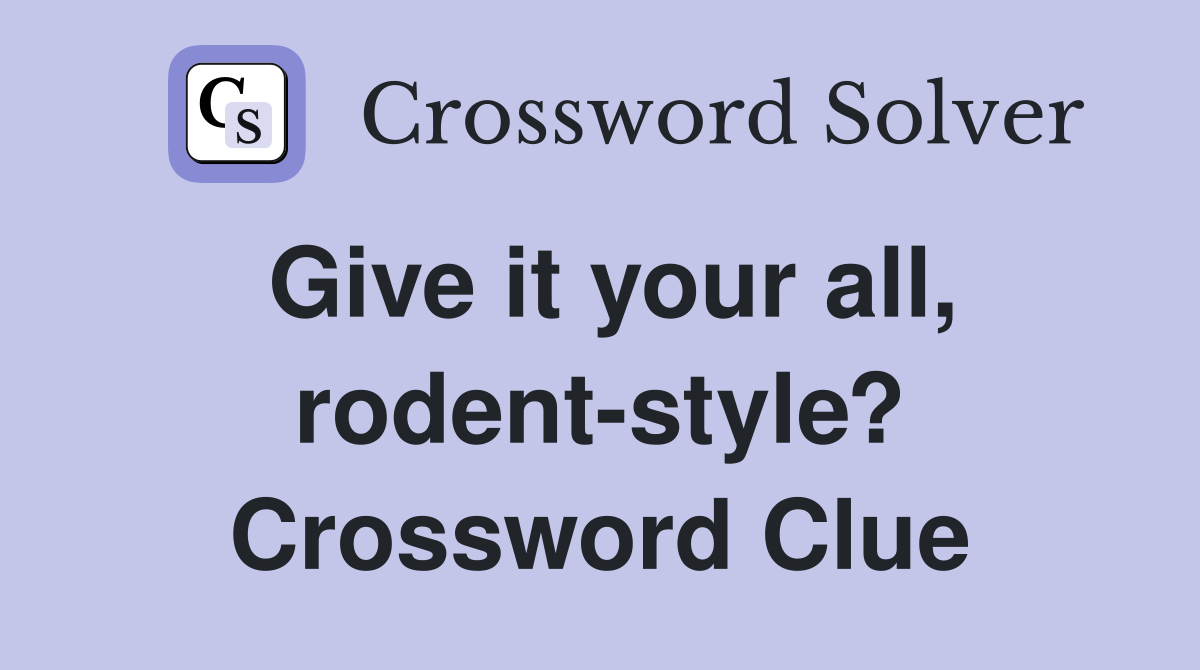 Give it your all, rodent-style? Crossword Clue