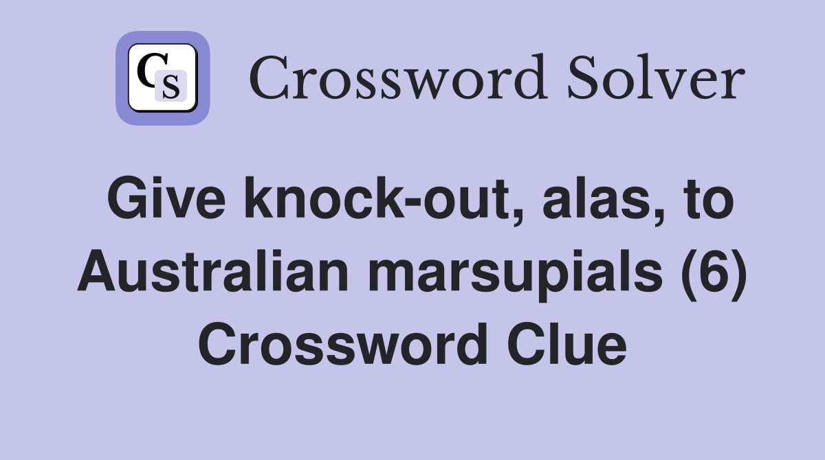 Give knock-out, alas, to Australian marsupials (6) Crossword Clue