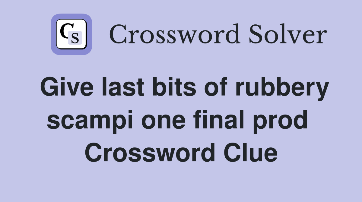 Give last bits of rubbery scampi one final prod  Crossword Clue