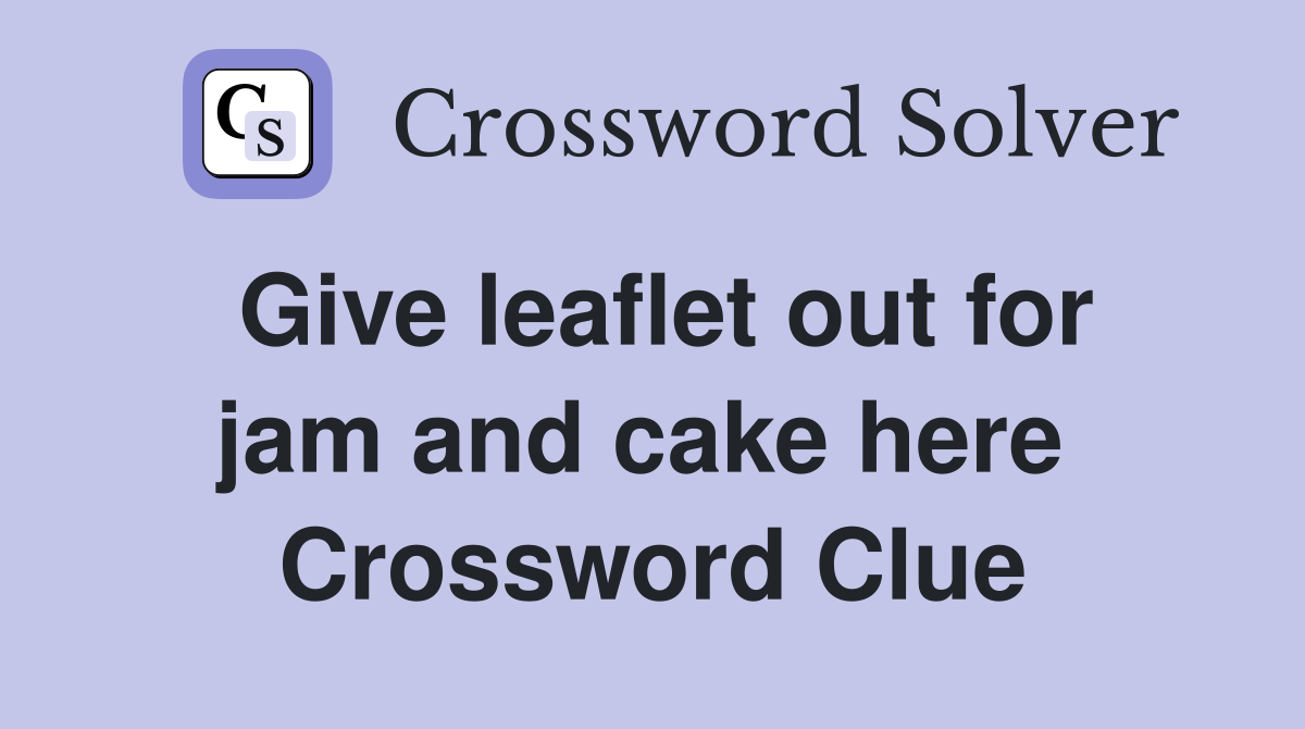 Give leaflet out for jam and cake here  Crossword Clue