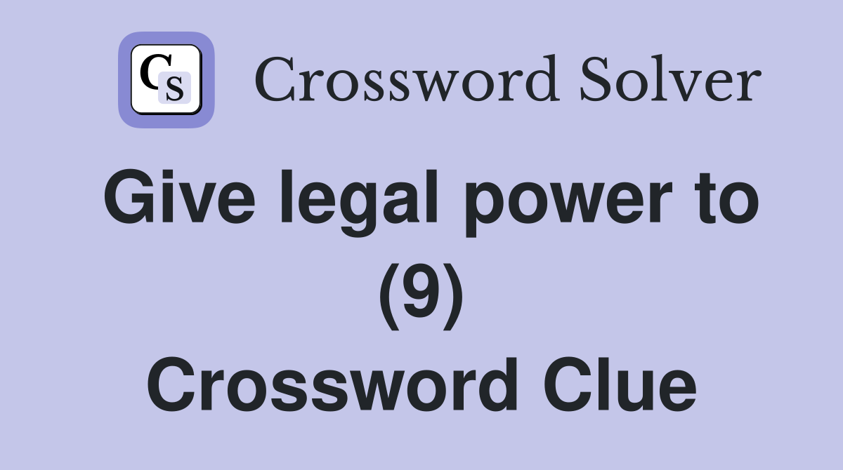 Give legal power to (9) Crossword Clue