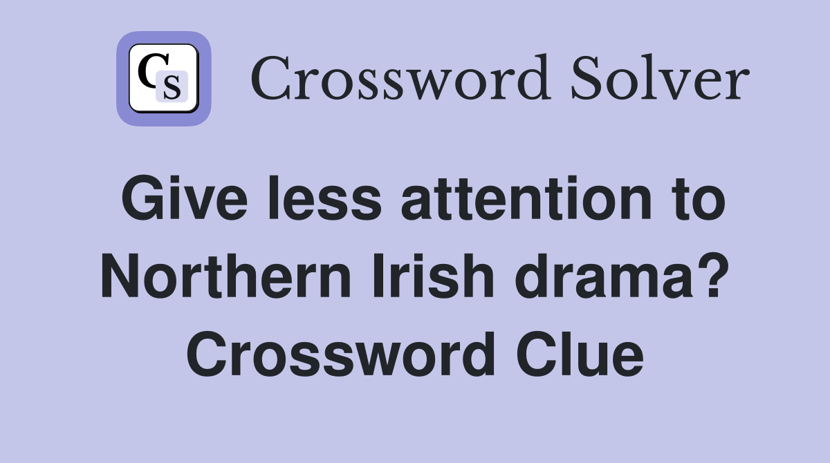 Give less attention to Northern Irish drama? Crossword Clue