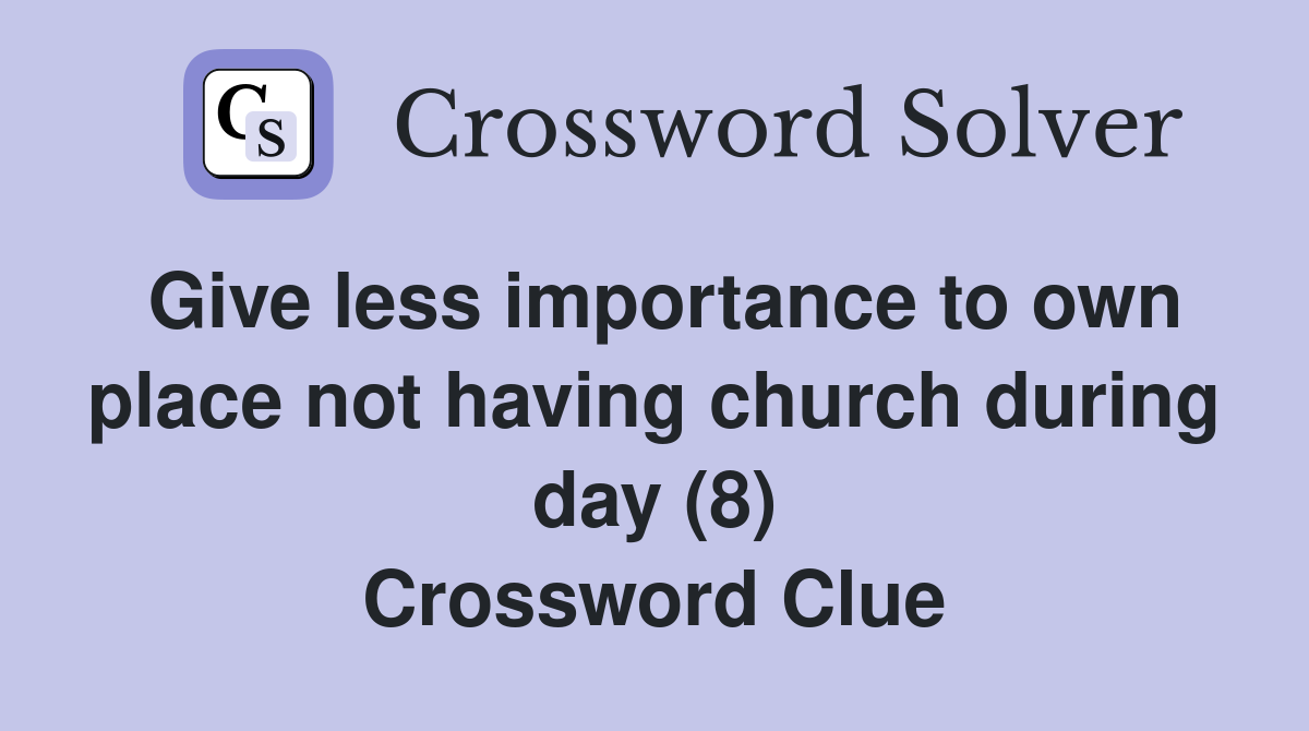 Give less importance to own place not having church during day (8) Crossword Clue