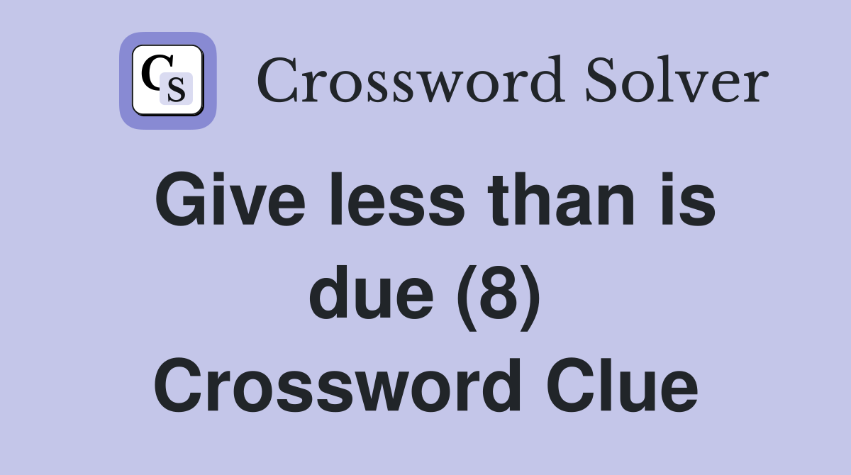 Give less than is due (8) Crossword Clue