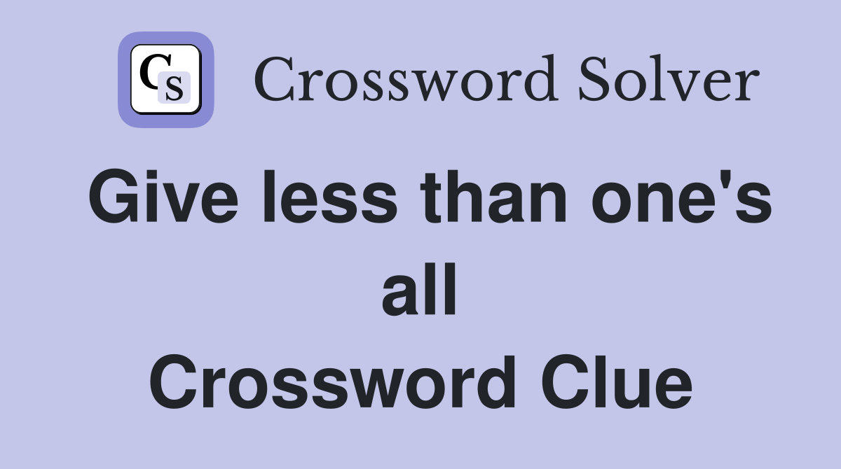 Give less than one's all Crossword Clue