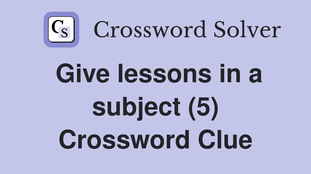Give lessons in a subject (5) Crossword Clue