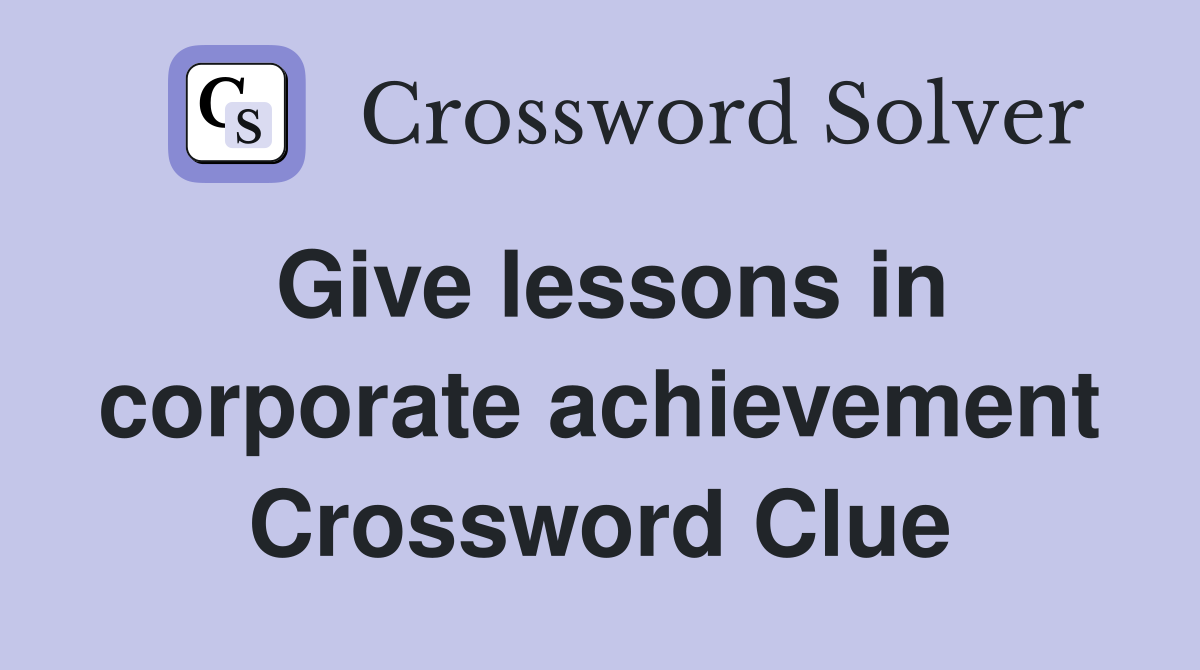 Give lessons in corporate achievement Crossword Clue