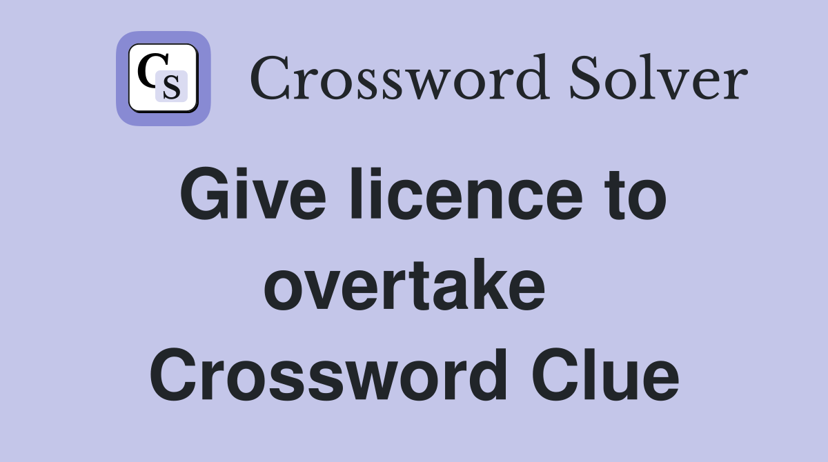 Give licence to overtake  Crossword Clue