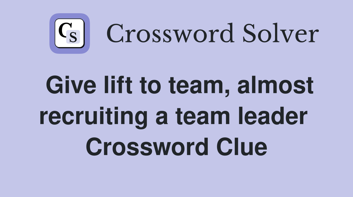 Give lift to team, almost recruiting a team leader  Crossword Clue