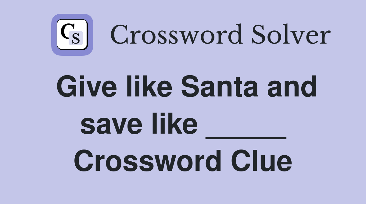 Give like Santa and save like _____ Crossword Clue