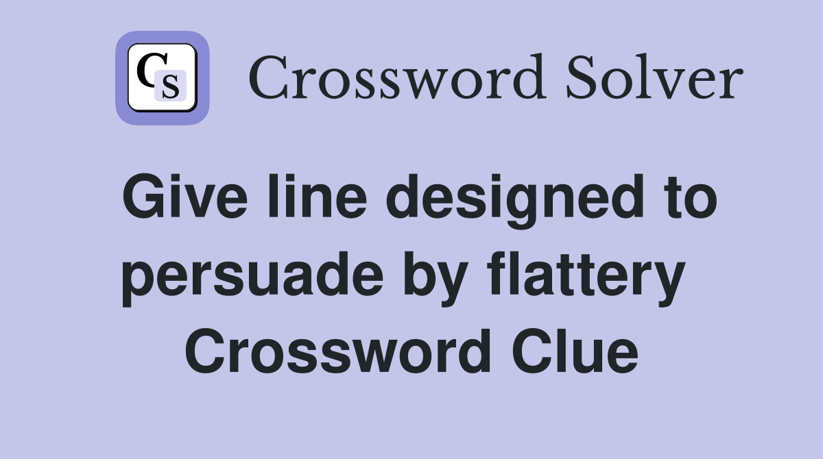 Give line designed to persuade by flattery  Crossword Clue