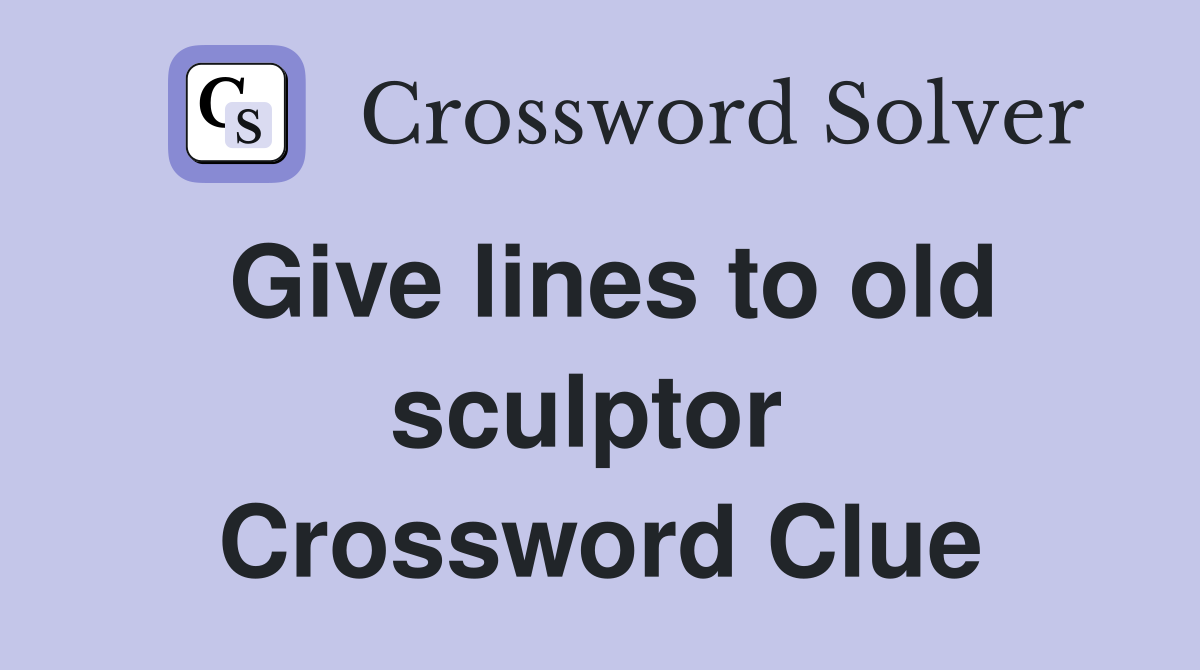 Give lines to old sculptor  Crossword Clue