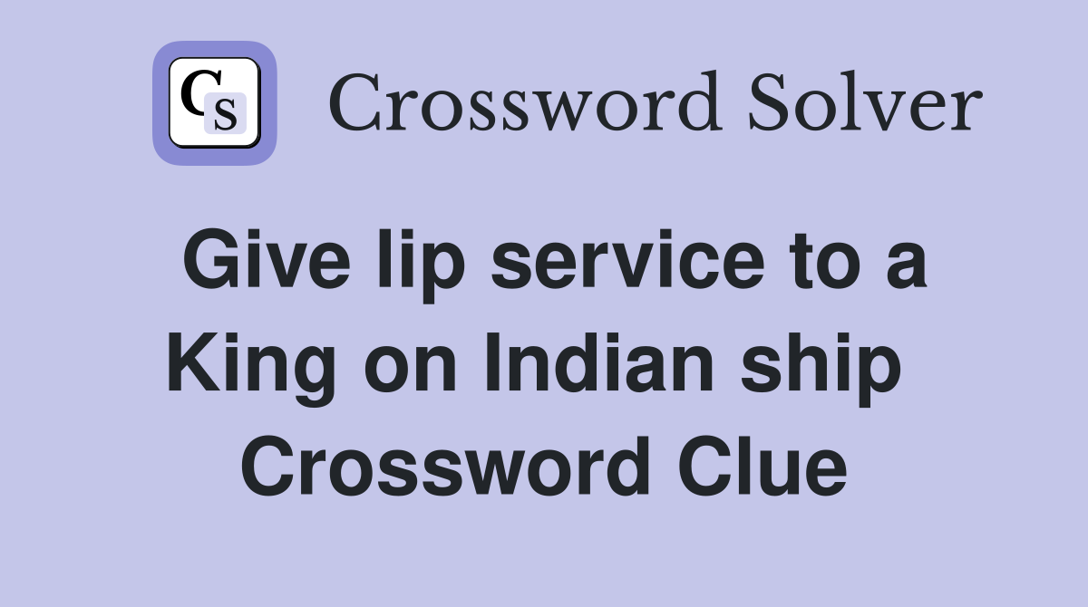 Give lip service to a King on Indian ship  Crossword Clue